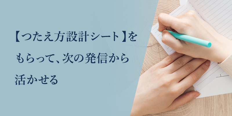 【つたえ方設計シート】をもらって、次の発信から活かせる